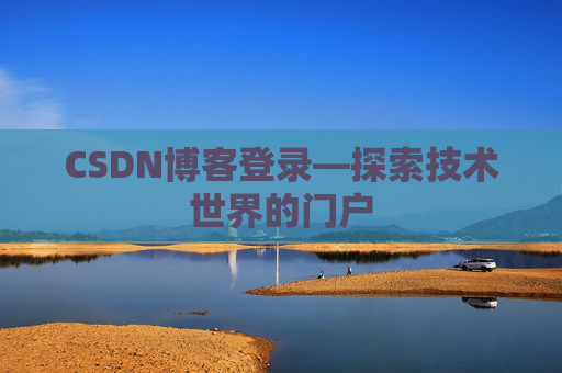 CSDN博客登录—探索技术世界的门户